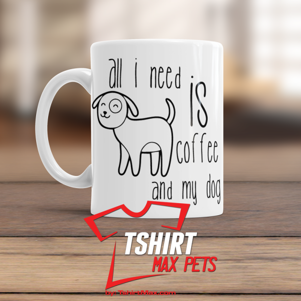 All I Need is Coffee and My Dog Mug